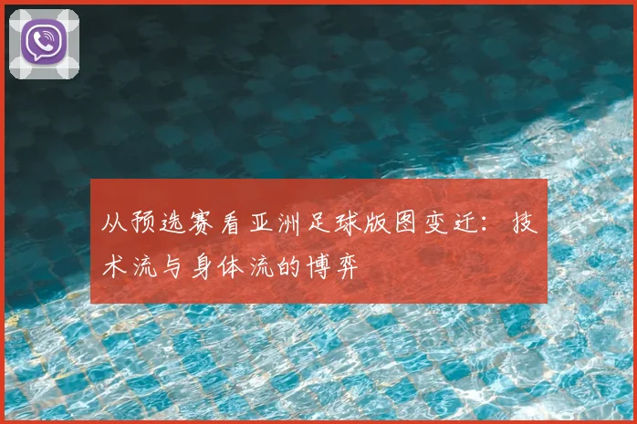 从预选赛看亚洲足球版图变迁:技术流与身体流的博弈