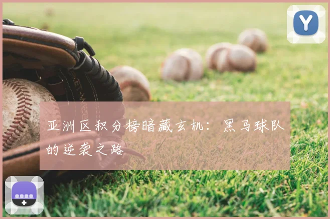 亚洲区积分榜暗藏玄机:黑马球队的逆袭之路