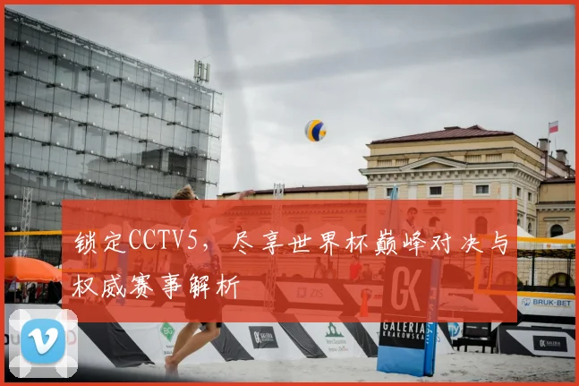 锁定CCTV5，尽享世界杯巅峰对决与权威赛事解析