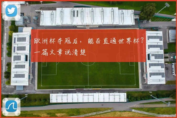 欧洲杯夺冠后,能否直通世界杯?一篇文章说清楚