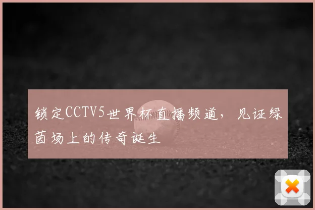 锁定CCTV5世界杯直播频道，见证绿茵场上的传奇诞生